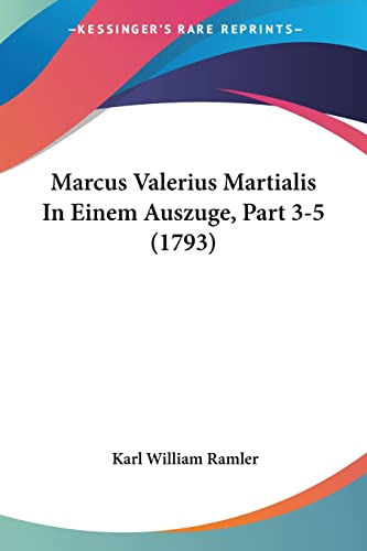 Marcus Valerius Martialis In Einem Auszuge, Part 3-5 (1793) (German Edition)