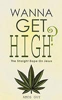 Wanna Get High?: The Straight Dope On Jesus 1077191472 Book Cover