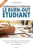 Comprendre et prévenir le burn-out étudiant: Guide Complet de Psychologie pour Gérer le Stress des Études Supérieures, Vaincre la Dépression Universitaire et Retrouver la Motivation