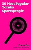 Focus On: 30 Most Popular Yoruba Sportspeople: Fikayo Tomori, Oluwale Bamgbose, Tomi Ameobi, John Salako, Alade Aminu, Tesho Akindele, Olanrewaju ... Lawal, Lateef Kayode, Daps (director), etc.