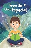  Eres un chico especial: Una colección de historias inspiradoras sobre la valentía, la fuerza interior y la autoconfianza para chicos extraordinarios como tú (Libros Motivadores para Niños)