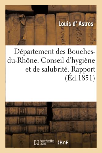 Département des Bouches-du-Rhône. Conseil d'hygiène & de salubrité. Rapport au Conseil de salubrité (Sciences) (French Edition)