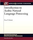 Introduction to Arabic Natural Language Processing (Synthesis Lectures on Human Language Technologies, 10)