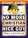 No More Christian Nice Guy Study Guide: Your Personal Battle Plan for the Good Guy Rebellion