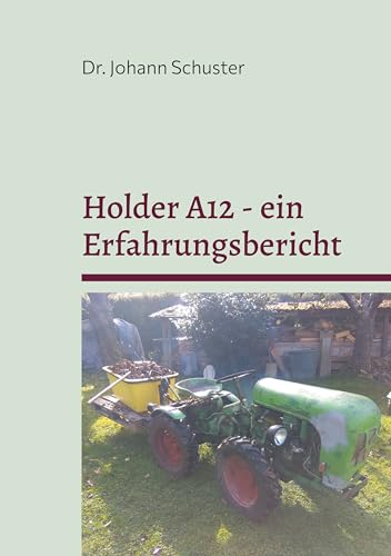 Holder A12 - ein Erfahrungsbericht: Ersatzteile, Einspritzanlage, Zubehör-Eigenbauten. Die Bemerkungen zum Sachs D600L Motor gelten auch für Holder E12 und Holder B12 (German Edition) - Schuster, Johann