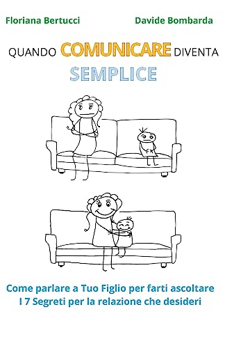 Quando Comunicare Diventa Semplice: Come parlare a Tuo Figlio per farti ascoltare. I 7 segreti per la relazione che desideri. (Italian Edition)