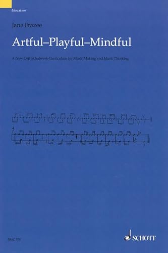 Artful - Playful - Mindful: A New Orff-Schulwerk Curriculum for
