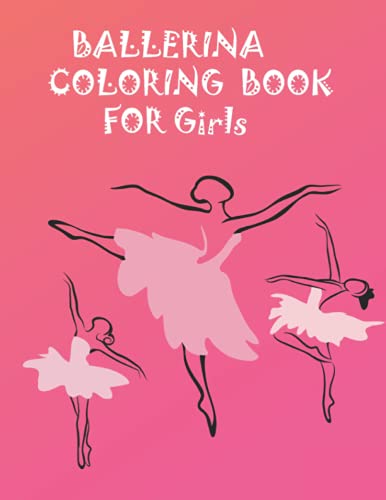 Ballerina Coloring Book For girls: Excellent gift for Kids Ages 4-8 - Contains 30 beautiful, fun and high quality designs, ballerinas, dresses, flowers, various dances and more!!