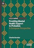 Providing Mental Health Support to Probation: A European Perspective (Palgrave Studies in Risk, Crime and Society)
