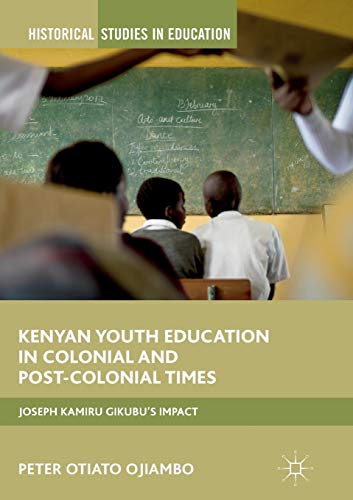 Kenyan Youth Education in Colonial and Post-Colonial Times: Joseph Kamiru Gikubu's Impact (Historical Studies in Education)