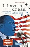 I have a dream: Das Leben des Martin Luther King: Spannende Biografie einer Ikone der US-amerikanischen Geschichte