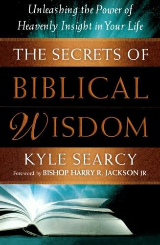 Secrets of Biblical Wisdom, The: Unleashing The Power Of Heavenly Insight In Your Life