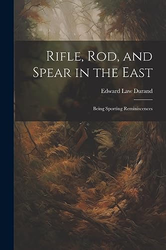 Rifle, Rod, and Spear in the East: Being Sporting Reminiscences