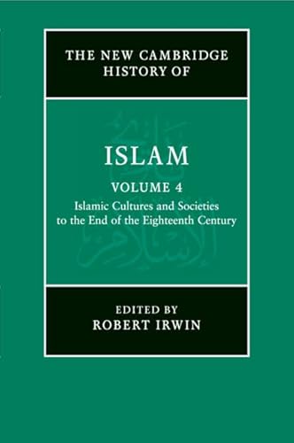 The New Cambridge History Of Islam: Volume 4, Islamic Cultures And Societies To The End Of The Eighteenth Century