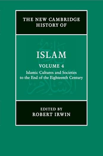 The New Cambridge History of Islam: Volume 4, Islamic Cultures and Societies to the End of the Eighteenth Century