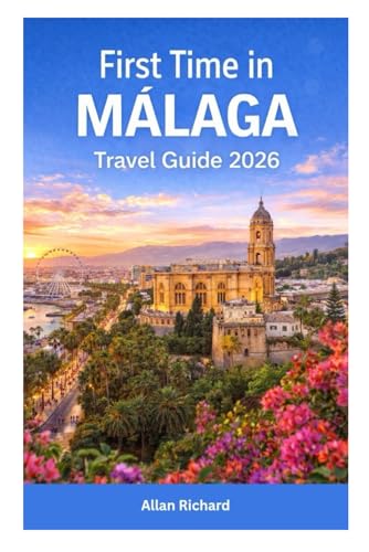 FIRST TIME IN MÁLAGA - TRAVEL GUIDE 2026: A First-Timer’s Guide to Málaga Featuring Beaches, Hiking Trails, Food, Day Trips, Where to Stay, and ... for Every Season (UPDATED TRAVEL COMPANION)