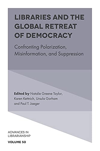 Libraries and the Global Retreat of Democracy: Confronting Polarization, Misinformation, and Suppression (Advances in Librarianship, 50)