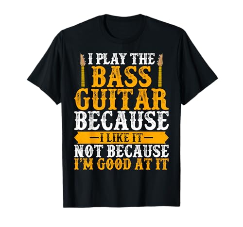 I Play the Bass Guitar Because I Like It - Bass Guitar Lover Camiseta