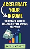 Accelerate Your Income: The Ultimate Guide to Creating Multiple Streams of Revenue