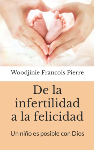 De la infertilidad a la felicidad: Un niño es posible con Dios (Spanish Edition)