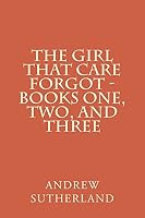 The Girl That Care Forgot - Books One, Two, and Three 1516928245 Book Cover