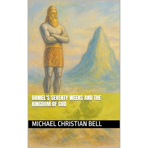 Daniel&amp;rsquo;s Seventy Weeks and the Kingdom of God : Michael Christian Bell episode artwork