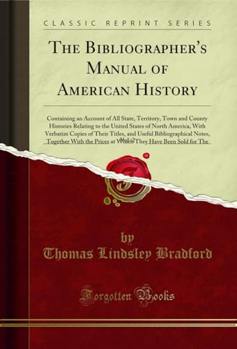 The Bibliographer's Manual of American History, Vol. 2: Containing an Account of All State, Territory, Town and County Histories Relating to the United ... Prices at Which They Have Been Sold for The