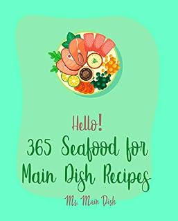 Hello! 365 Seafood for Main Dish Recipes: Best Seafood for Main Dish Cookbook