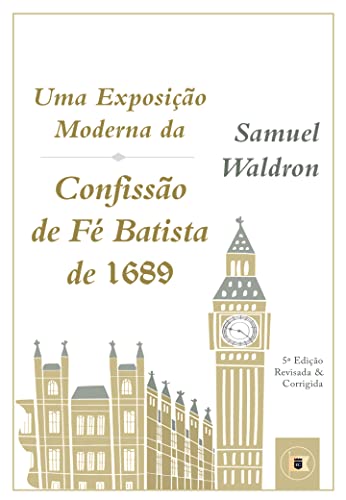 Uma Exposição Moderna da Confissão de Fé Batista de 1689 - E. Waldron, Samuel