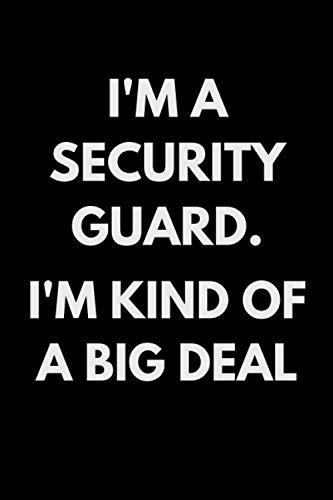 I'm A Security Guard. I'm Kind Of A Big Deal: Funny Security Guard Notebook With 120 Lined Pages, A Great Appreciation Gift Idea For Security Guards