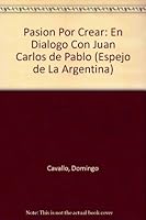 Pasion Por Crear: En Dialogo Con Juan Carlos de Pablo (Espejo de La Argentina) 9504907431 Book Cover