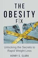 THE OBESITY FIX: Unlocking the Secrets to a Rapid Weight Loss B0CV6L7ZC1 Book Cover