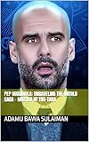 Pep Guardiola: Unraveling the untold saga - master Of Tiki-Taka