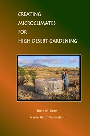 Creating Microclimates for High Desert Gardening: Kern, Rose Marie ...