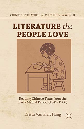 Literature the People Love: Reading Chinese Texts from the Early Maoist Period (1949-1966) (Chinese Literature and Culture in the World)