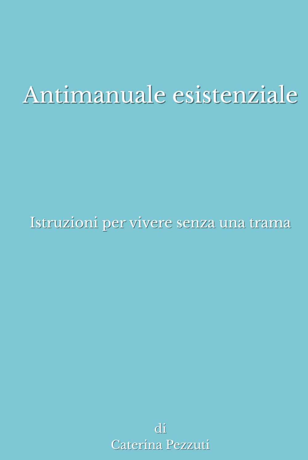 Antimanuale esistenziale: Istruzioni per vivere senza una trama