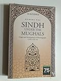 Sindh under the Mughals: Origin and Development of Historiography (15911737 CE)