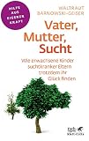 Vater, Mutter, Sucht (Fachratgeber Klett-Cotta): Wie erwachsene Kinder suchtkranker Eltern trotzdem ihr Glück finden