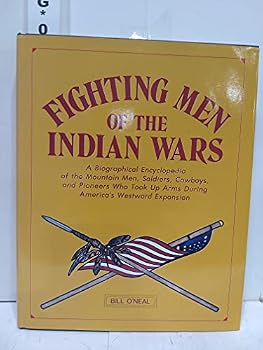 Fighting Men of the Indian Wars: A Biographical Encyclopedia of the Mountain Men, Soldiers, Cowboys, and Pioneers Who Took Up Arms During America's