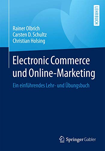 Electronic Commerce und Online-Marketing: Ein einführendes Lehr- und Übungsbuch Electronic Commerce und Online-Marketing: Ein einführendes Lehr- und Übungsbuch