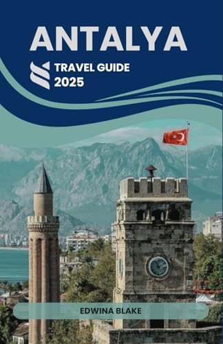 ANTALYA TRAVEL GUIDE 2025: The Ultimate Guide to Beaches, Ruins, Cuisine & Culture on Turkey’s Stunning Mediterranean Coast