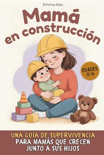Mamá en construcción: Una guía de supervivencia para mamás que crecen junto a sus hijos