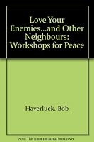 Love Your Enemies...and Other Neighbours: Workshops for Peace 0919000657 Book Cover