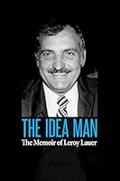 The Idea Man: The Memoir of Leroy Lauer 0990508714 Book Cover