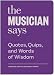 The Musician Says: Quotes, Quips, and Words of Wisdom