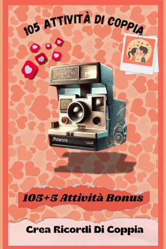 105 Attivita Di Coppia Per Creare Emozioni: 105 momenti per creare una relazione indimenticabile (Crea Ricordi Felici di Coppia)