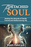 The Detached Sou: Healing the Wounds of Family Trauma and Rediscovering Joy B0F5QD3T3L Book Cover