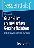 Guanxi im chinesischen Geschäftsleben: Erfolgreich verstehen und anwenden (essentials)