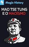  Mao Tse Tung E O Maoismo: Descubra A Origem Da China Comunista E Sua Influência No Mundo (Portuguese Edition)
