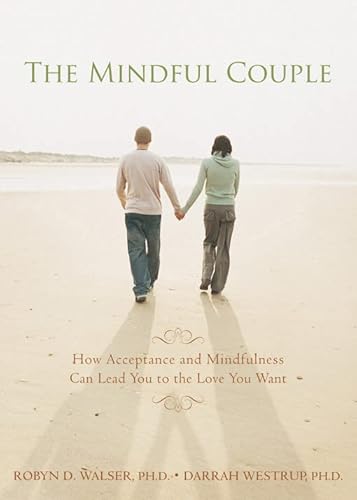 The Mindful Couple: How Acceptance and Mindfulness Can Lead You to the Love You Want